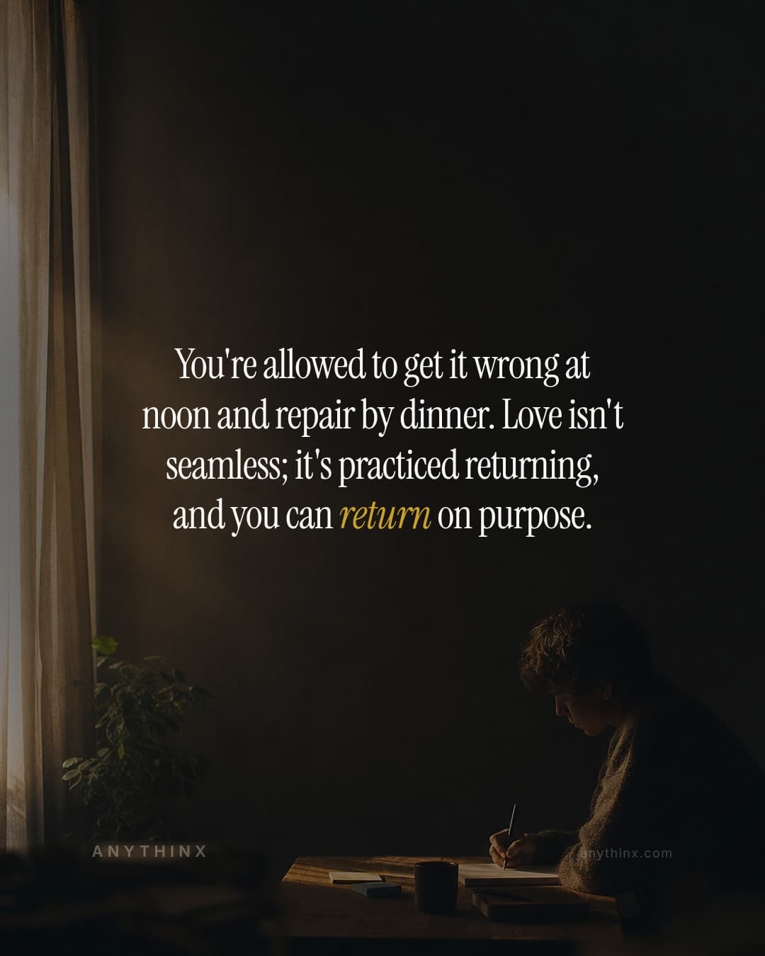 You're allowed to get it wrong at noon and repair by dinner. Love isn't seamless; it's practiced returning, and you can return on purpose.