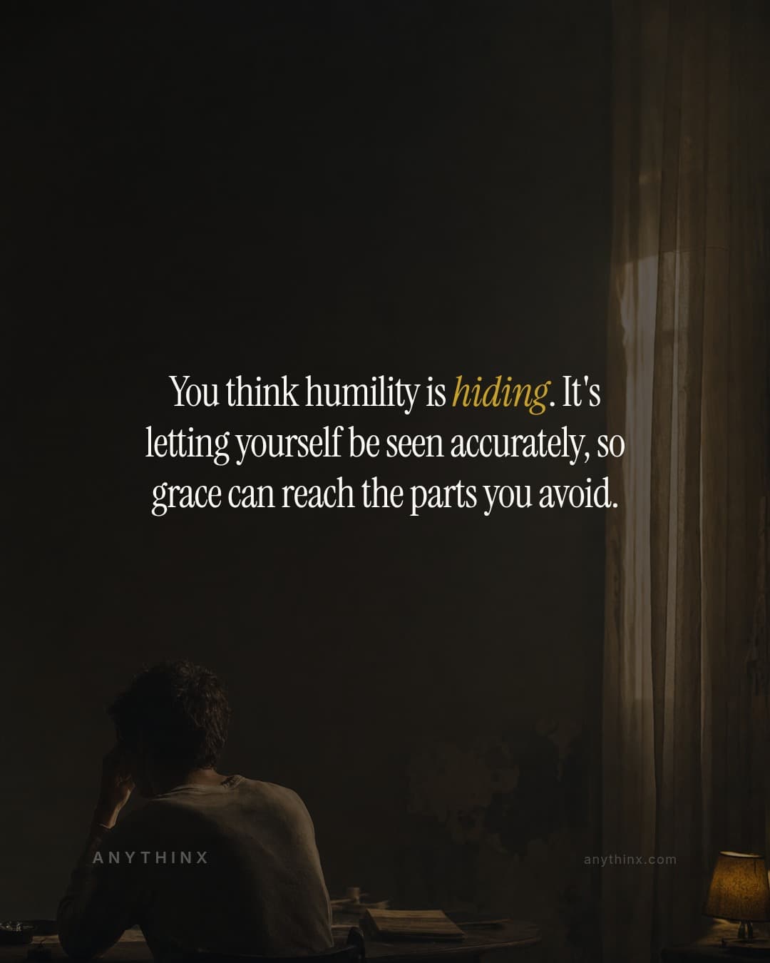 You think humility is hiding. It's letting yourself be seen accurately, so grace can reach the parts you avoid.