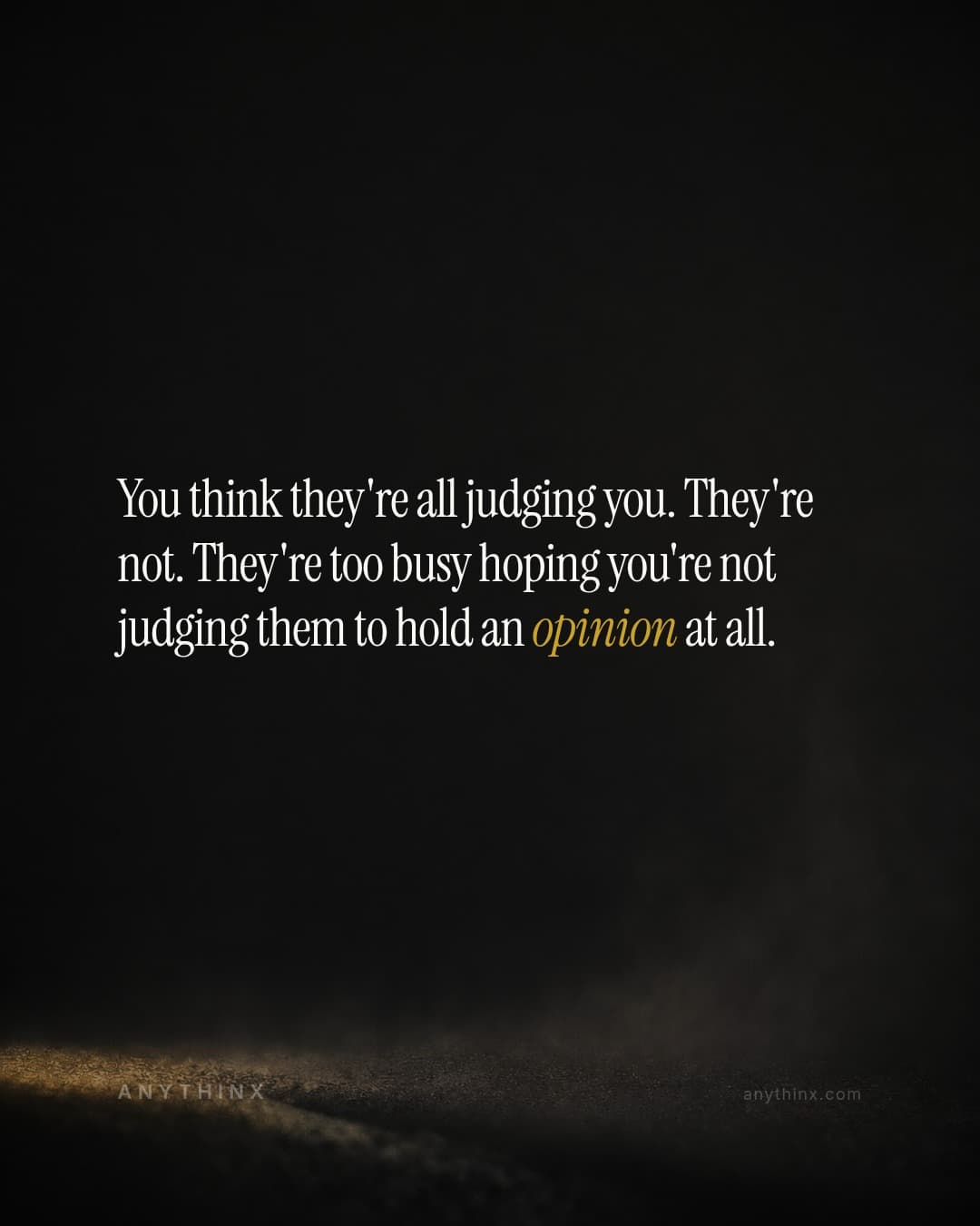 You think they're all judging you. They're not. They're too busy hoping you're not judging them to hold an opinion at all.