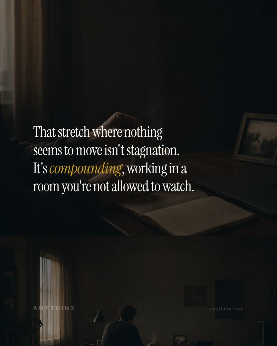 That stretch where nothing seems to move isn't stagnation. It's compounding, working in a room you're not allowed to watch.