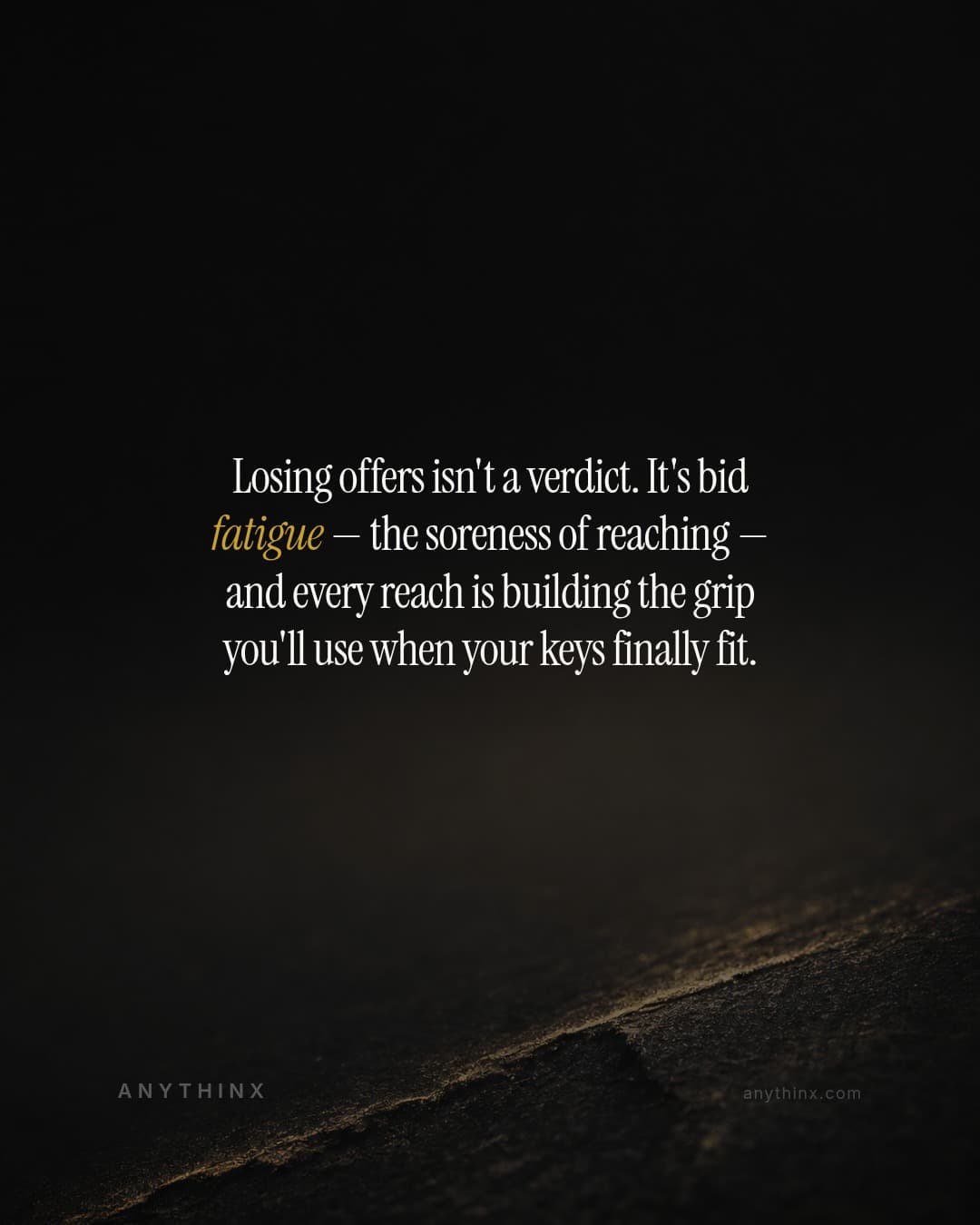 Losing offers isn't a verdict. It's bid fatigue — the soreness of reaching — and every reach is building the grip you'll use when your keys finally fit.