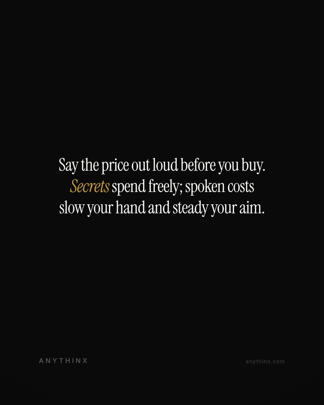 Say the price out loud before you buy. Secrets spend freely; spoken costs slow your hand and steady your aim.