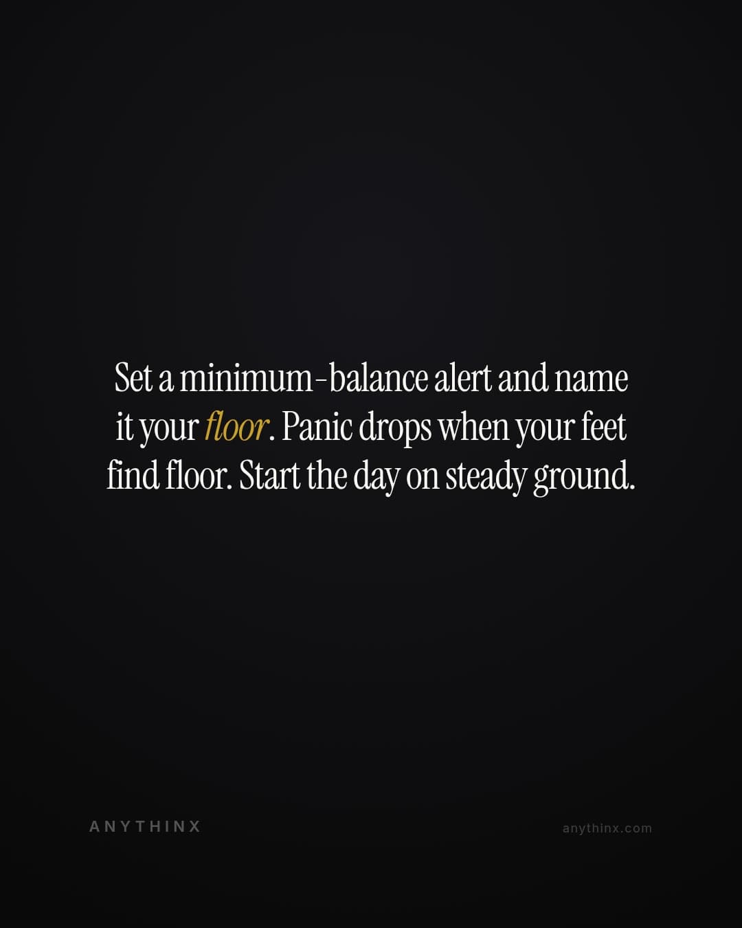 Set a minimum-balance alert and name it your floor. Panic drops when your feet find floor. Start the day on steady ground.
