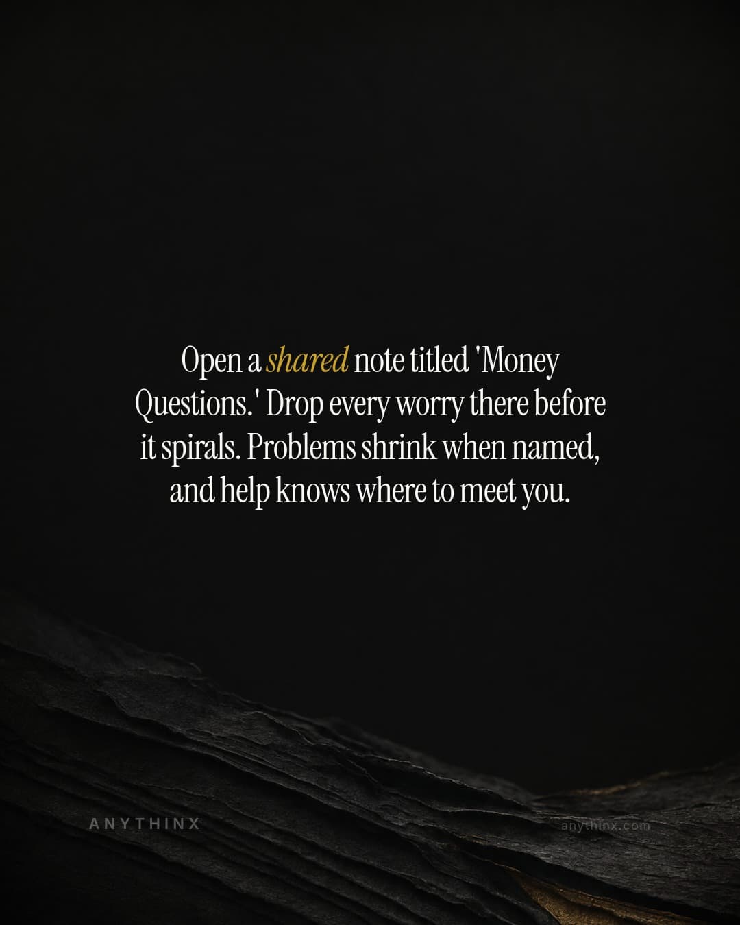 Open a shared note titled 'Money Questions.' Drop every worry there before it spirals. Problems shrink when named, and help knows where to meet you.