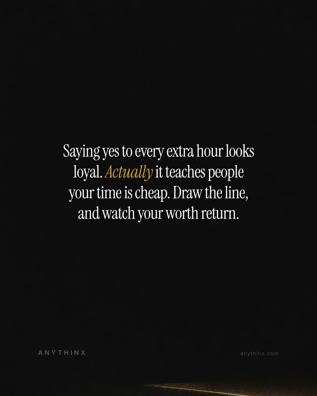Saying yes to every extra hour looks loyal. Actually it teaches people your time is cheap. Draw the line, and watch your worth return.