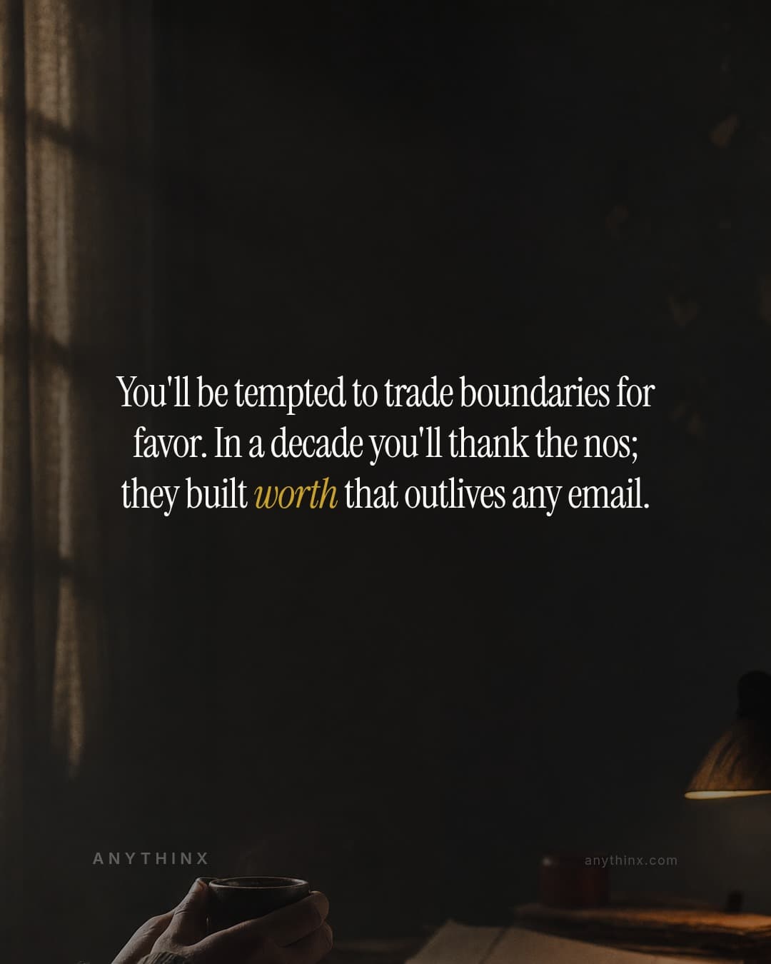You'll be tempted to trade boundaries for favor. In a decade you'll thank the nos; they built worth that outlives any email.