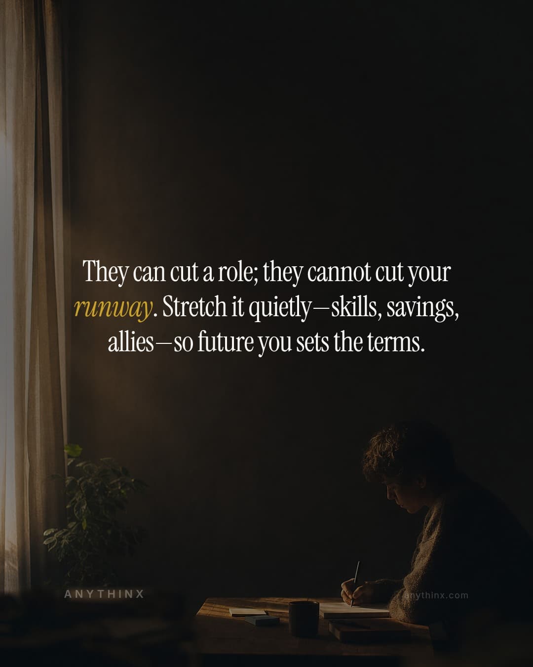 They can cut a role; they cannot cut your runway. Stretch it quietly—skills, savings, allies—so future you sets the terms.
