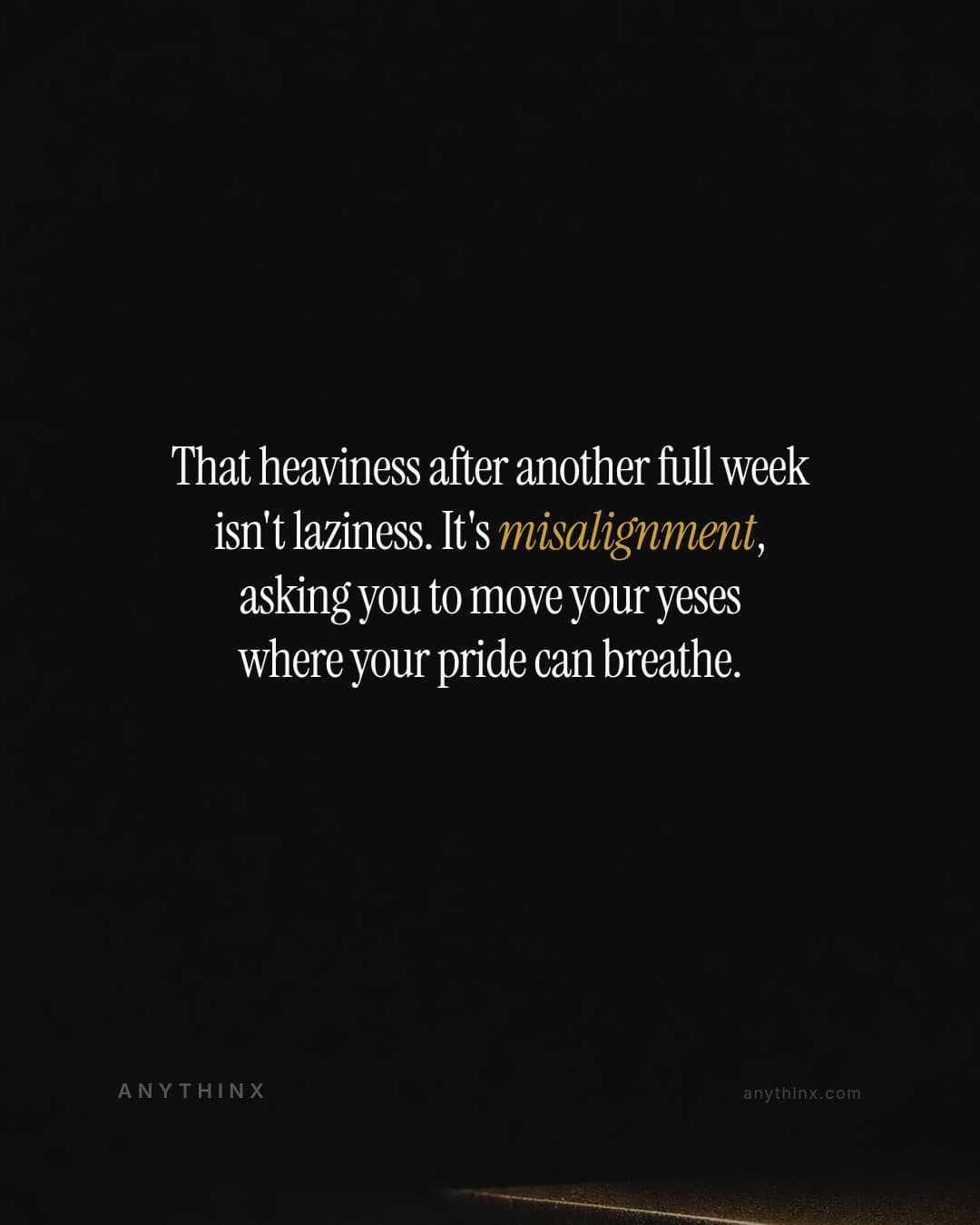 That heaviness after another full week isn't laziness. It's misalignment, asking you to move your yeses where your pride can breathe.