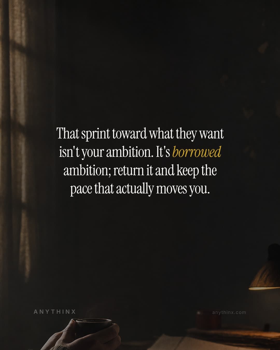 That sprint toward what they want isn't your ambition. It's borrowed ambition; return it and keep the pace that actually moves you.