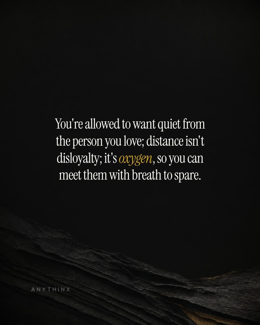 You're allowed to want quiet from the person you love; distance isn't disloyalty; it's oxygen, so you can meet them with breath to spare.