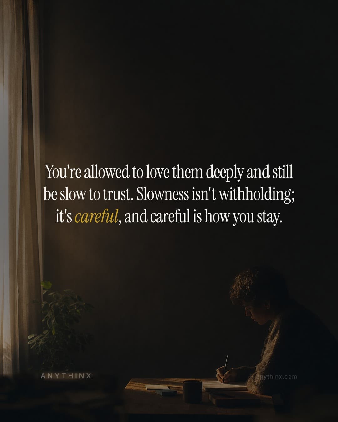 You're allowed to love them deeply and still be slow to trust. Slowness isn't withholding; it's careful, and careful is how you stay.