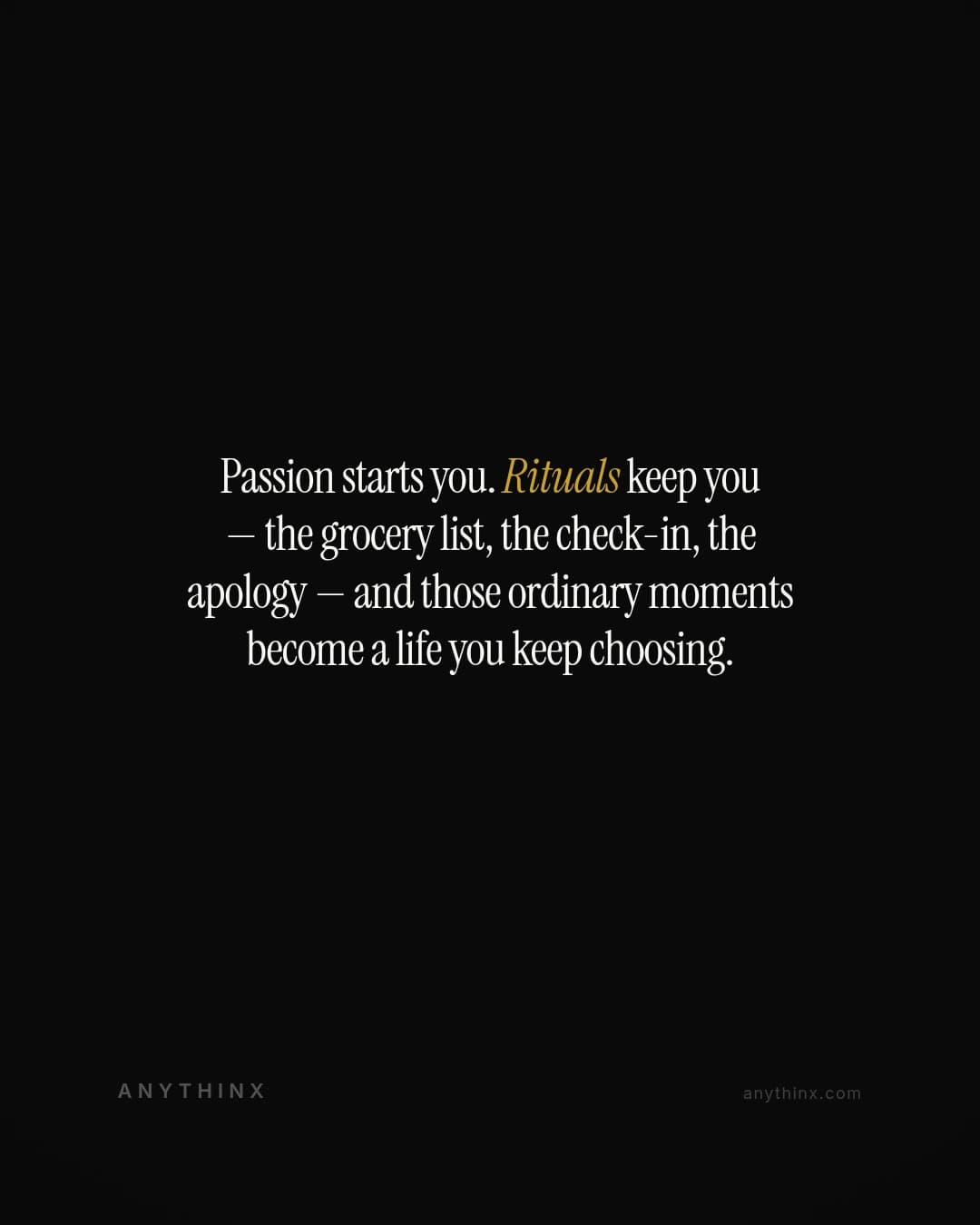 Passion starts you. Rituals keep you — the grocery list, the check-in, the apology — and those ordinary moments become a life you keep choosing.