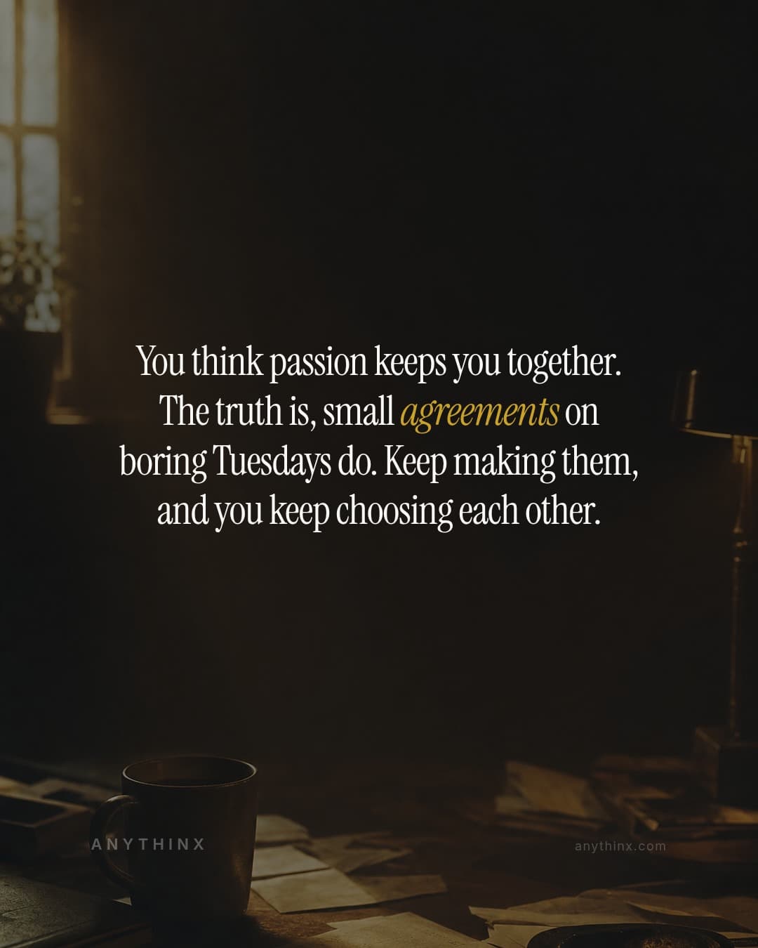 You think passion keeps you together. The truth is, small agreements on boring Tuesdays do. Keep making them, and you keep choosing each other.