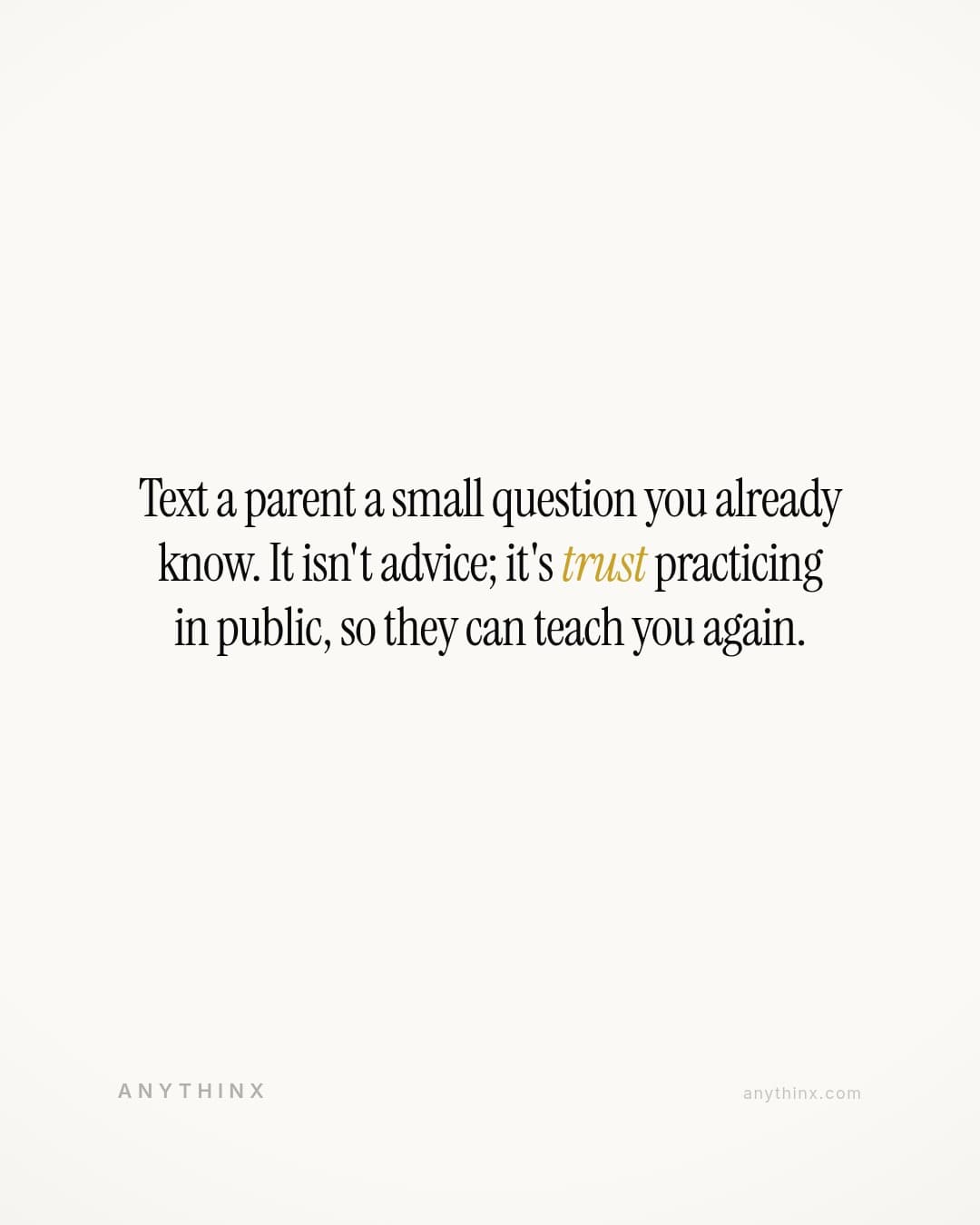 Text a parent a small question you already know. It isn't advice; it's trust practicing in public, so they can teach you again.