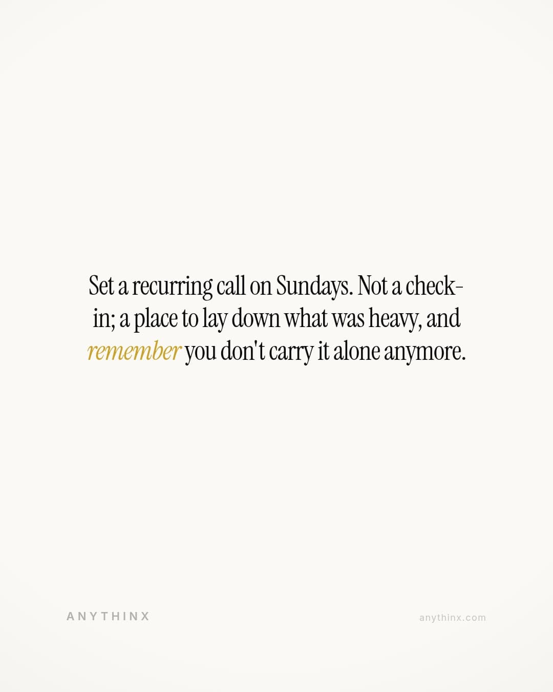 Set a recurring call on Sundays. Not a check-in; a place to lay down what was heavy, and remember you don't carry it alone anymore.