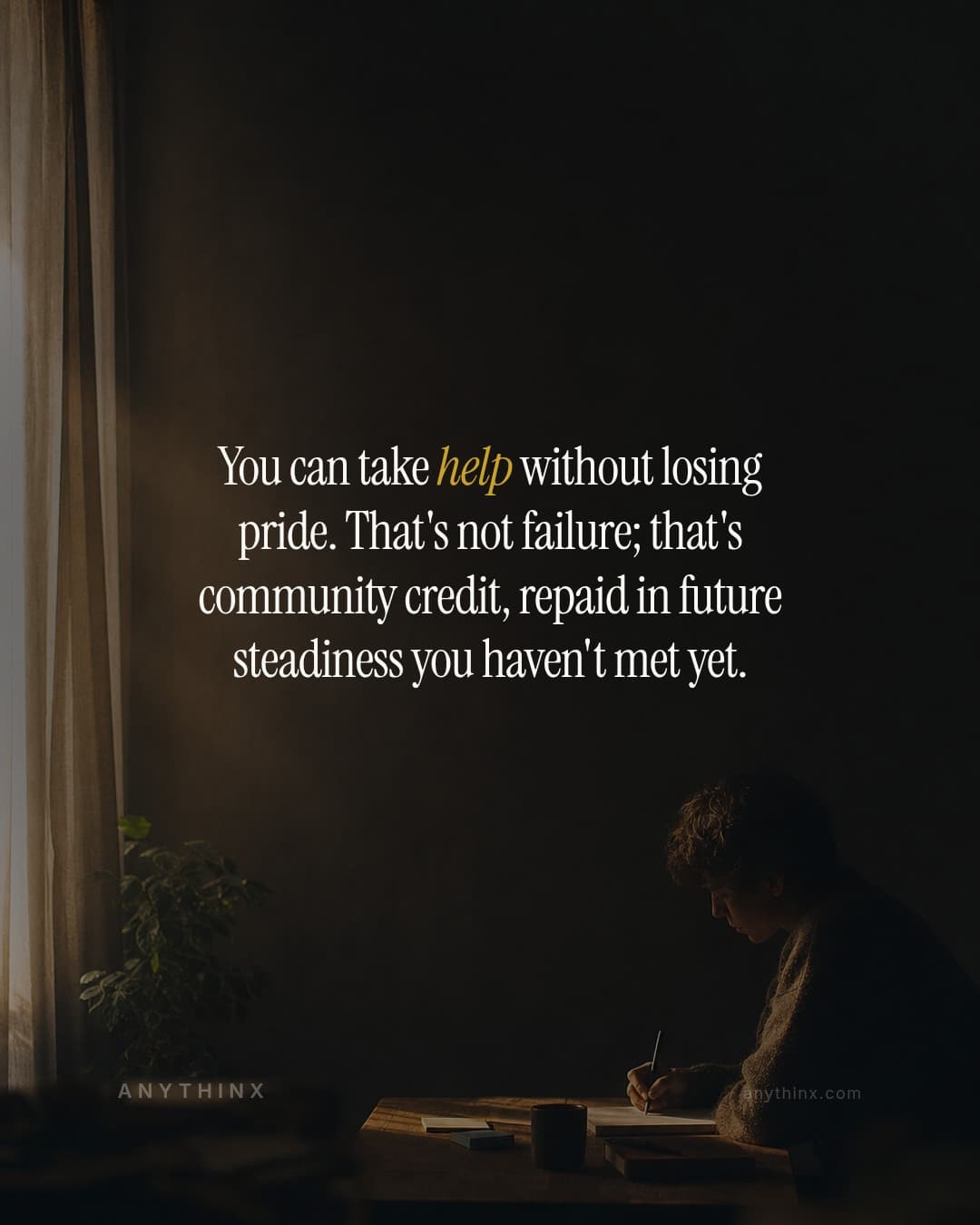 You can take help without losing pride. That's not failure; that's community credit, repaid in future steadiness you haven't met yet.