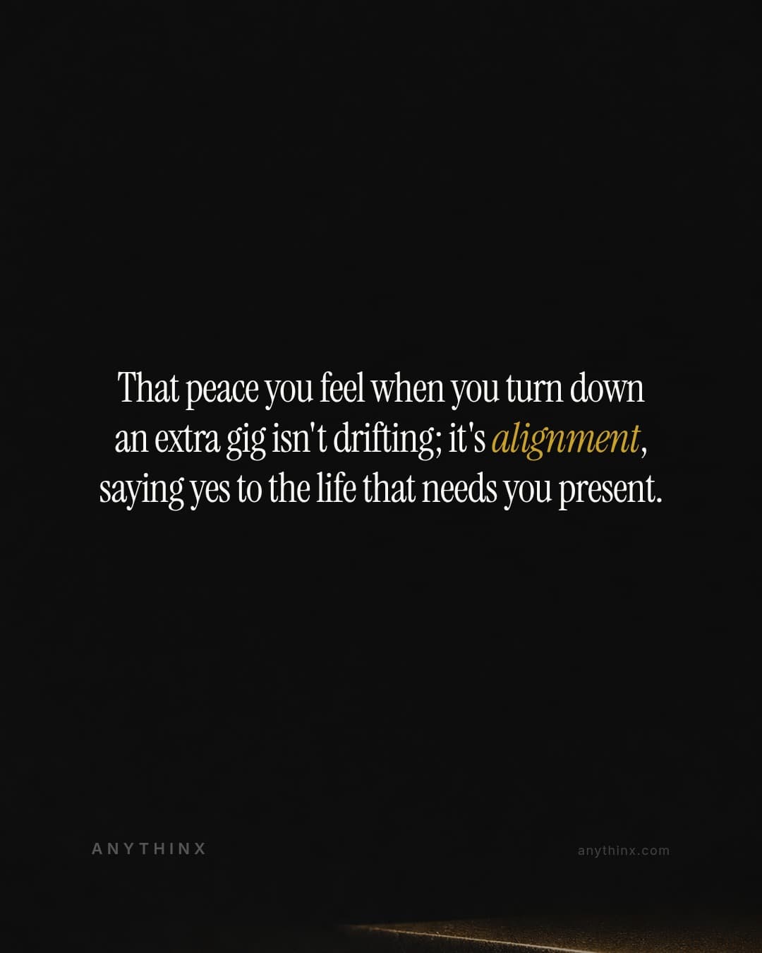 That peace you feel when you turn down an extra gig isn't drifting; it's alignment, saying yes to the life that needs you present.