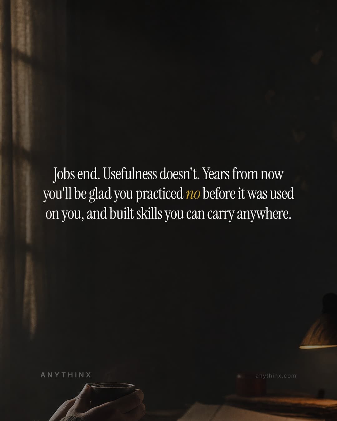 Jobs end. Usefulness doesn't. Years from now you'll be glad you practiced no before it was used on you, and built skills you can carry anywhere.
